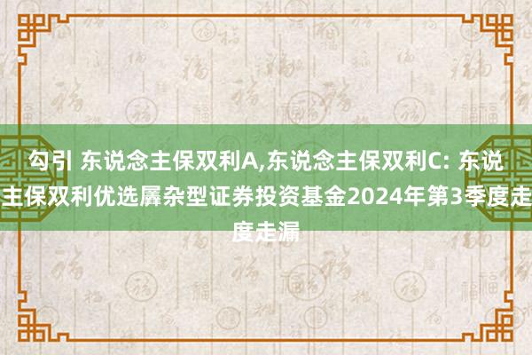 勾引 东说念主保双利A,东说念主保双利C: 东说念主保双利优选羼杂型证券投资基金2024年第3季度走漏