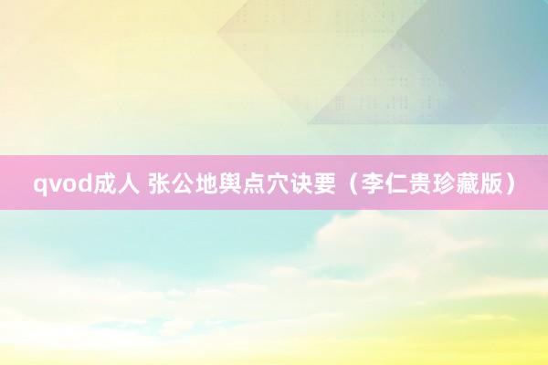 qvod成人 张公地舆点穴诀要（李仁贵珍藏版）