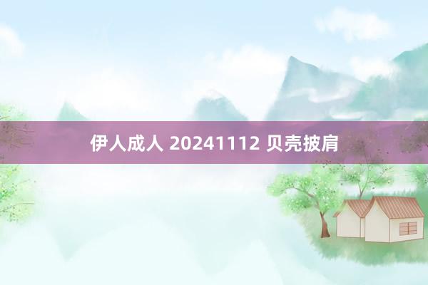 伊人成人 20241112 贝壳披肩
