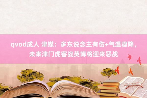 qvod成人 津媒：多东说念主有伤+气温骤降，未来津门虎客战英博将迎来恶战
