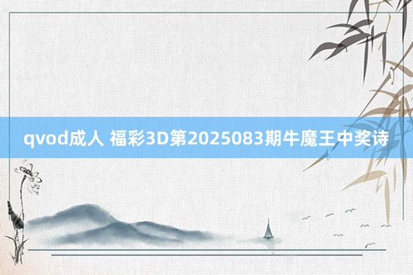 qvod成人 福彩3D第2025083期牛魔王中奖诗